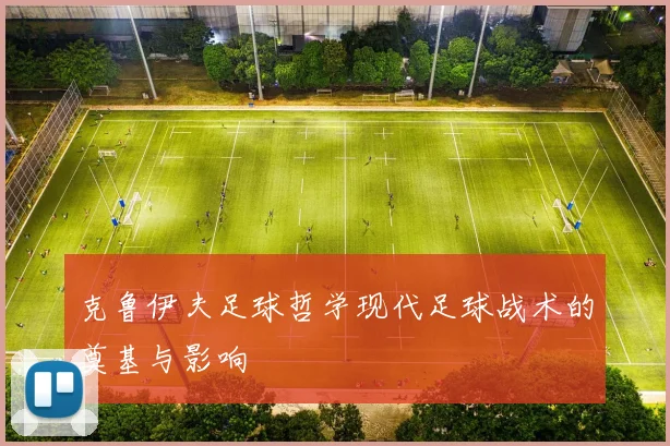 克鲁伊夫足球哲学现代足球战术的奠基与影响